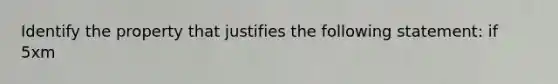 Identify the property that justifies the following statement: if 5xm<Q-23=36, then 5xm<Q=59