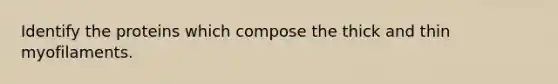 Identify the proteins which compose the thick and thin myofilaments.