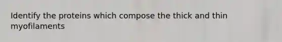 Identify the proteins which compose the thick and thin myofilaments