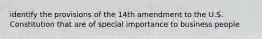 identify the provisions of the 14th amendment to the U.S. Constitution that are of special importance to business people