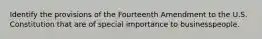 Identify the provisions of the Fourteenth Amendment to the U.S. Constitution that are of special importance to businesspeople.