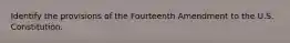 Identify the provisions of the Fourteenth Amendment to the U.S. Constitution.