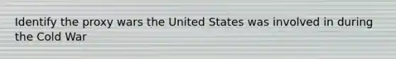 Identify the proxy wars the United States was involved in during the Cold War