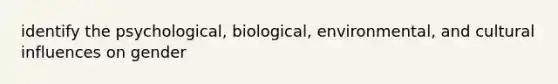 identify the psychological, biological, environmental, and cultural influences on gender