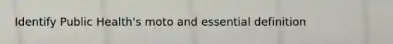 Identify Public Health's moto and essential definition