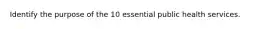 Identify the purpose of the 10 essential public health services.