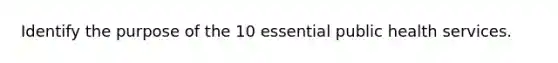 Identify the purpose of the 10 essential public health services.