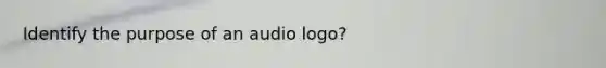 Identify the purpose of an audio logo?