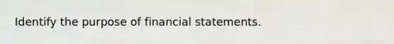 Identify the purpose of financial statements.