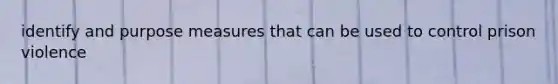 identify and purpose measures that can be used to control prison violence
