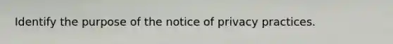 Identify the purpose of the notice of privacy practices.