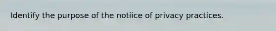 Identify the purpose of the notiice of privacy practices.