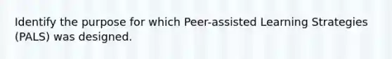 Identify the purpose for which Peer-assisted Learning Strategies (PALS) was designed.