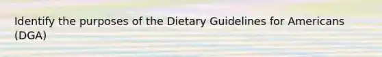 Identify the purposes of the Dietary Guidelines for Americans (DGA)