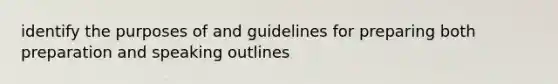 identify the purposes of and guidelines for preparing both preparation and speaking outlines