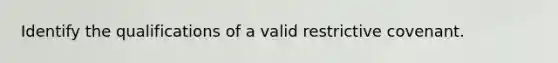 Identify the qualifications of a valid restrictive covenant.