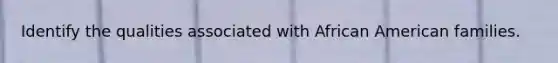 Identify the qualities associated with African American families.