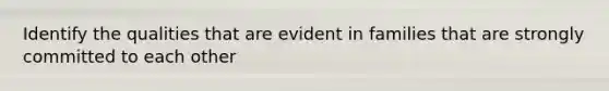 Identify the qualities that are evident in families that are strongly committed to each other