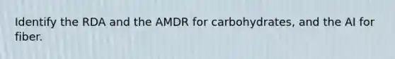 Identify the RDA and the AMDR for carbohydrates, and the AI for fiber.