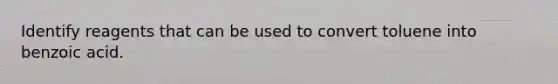 Identify reagents that can be used to convert toluene into benzoic acid.