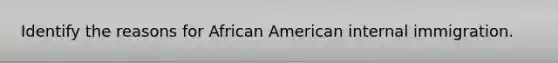 Identify the reasons for African American internal immigration.