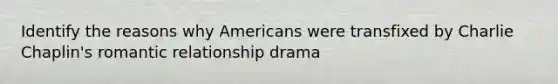 Identify the reasons why Americans were transfixed by Charlie Chaplin's romantic relationship drama