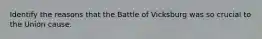 Identify the reasons that the Battle of Vicksburg was so crucial to the Union cause.