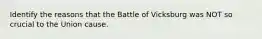 Identify the reasons that the Battle of Vicksburg was NOT so crucial to the Union cause.