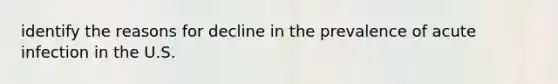 identify the reasons for decline in the prevalence of acute infection in the U.S.