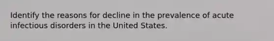 Identify the reasons for decline in the prevalence of acute infectious disorders in the United States.