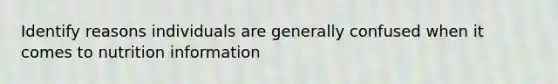 Identify reasons individuals are generally confused when it comes to nutrition information