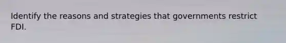 Identify the reasons and strategies that governments restrict FDI.