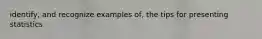 identify, and recognize examples of, the tips for presenting statistics