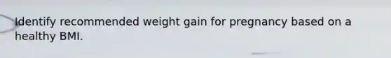 Identify recommended weight gain for pregnancy based on a healthy BMI.