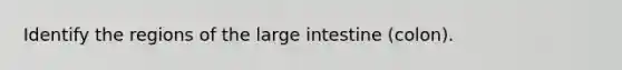Identify the regions of the <a href='https://www.questionai.com/knowledge/kGQjby07OK-large-intestine' class='anchor-knowledge'>large intestine</a> (colon).