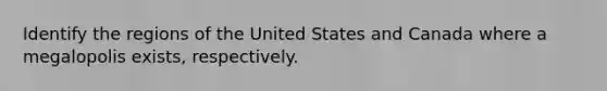 Identify the regions of the United States and Canada where a megalopolis exists, respectively.