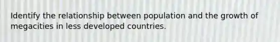 Identify the relationship between population and the growth of megacities in less developed countries.