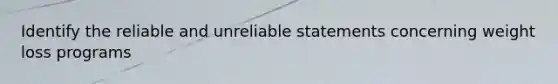 Identify the reliable and unreliable statements concerning weight loss programs