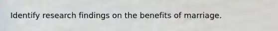Identify research findings on the benefits of marriage.