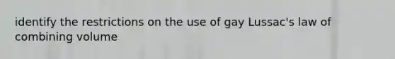 identify the restrictions on the use of gay Lussac's law of combining volume