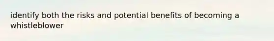 identify both the risks and potential benefits of becoming a whistleblower