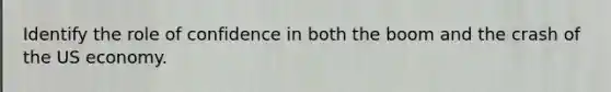 Identify the role of confidence in both the boom and the crash of the US economy.