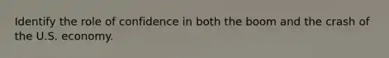Identify the role of confidence in both the boom and the crash of the U.S. economy.