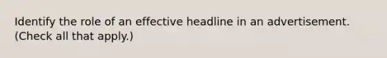 Identify the role of an effective headline in an advertisement. (Check all that apply.)