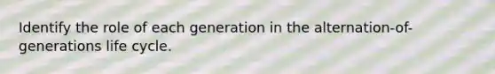 Identify the role of each generation in the alternation-of-generations life cycle.