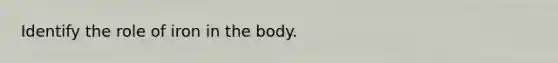 Identify the role of iron in the body.