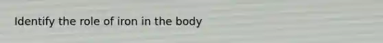 Identify the role of iron in the body