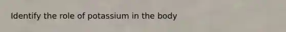 Identify the role of potassium in the body