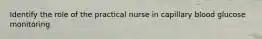 Identify the role of the practical nurse in capillary blood glucose monitoring