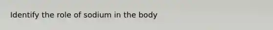 Identify the role of sodium in the body